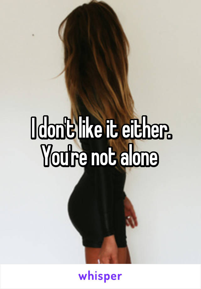 I don't like it either. You're not alone 