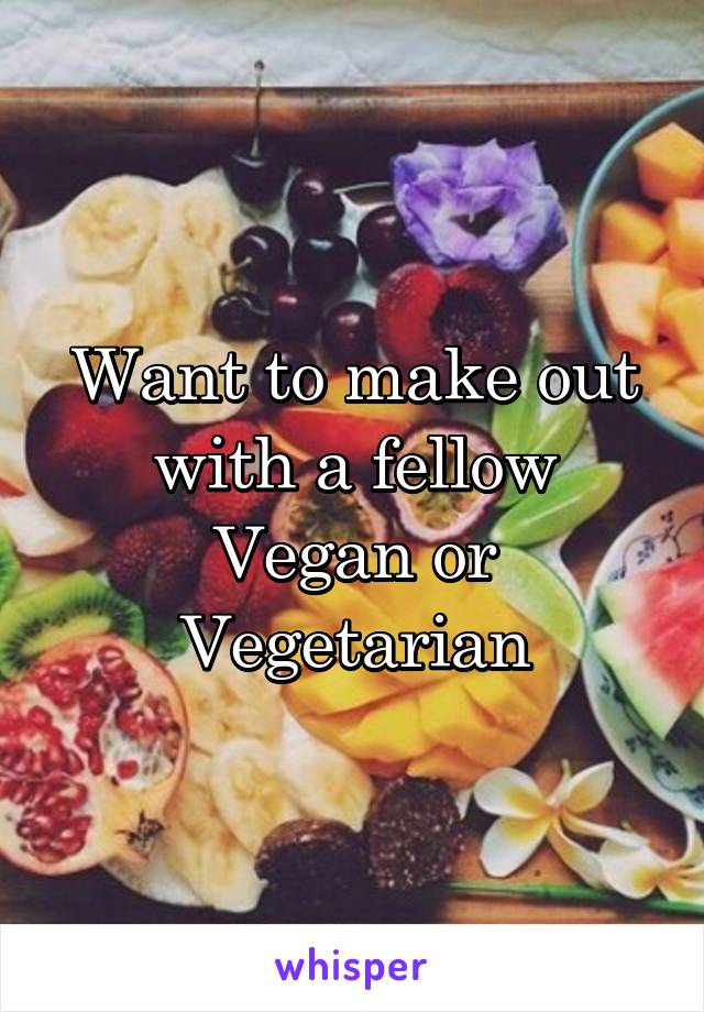 Want to make out with a fellow Vegan or Vegetarian