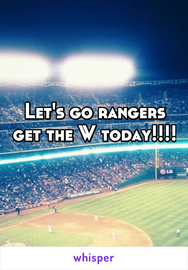 Let's go rangers get the W today!!!! 