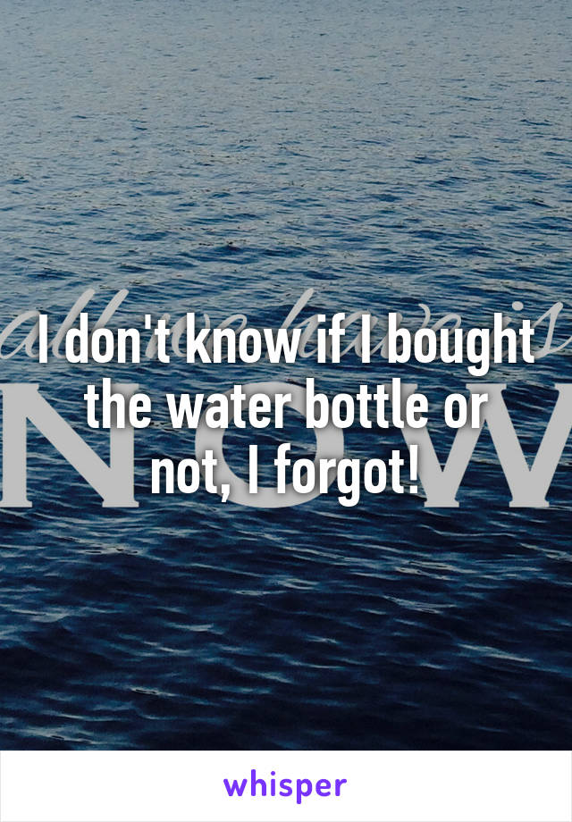 I don't know if I bought the water bottle or not, I forgot!