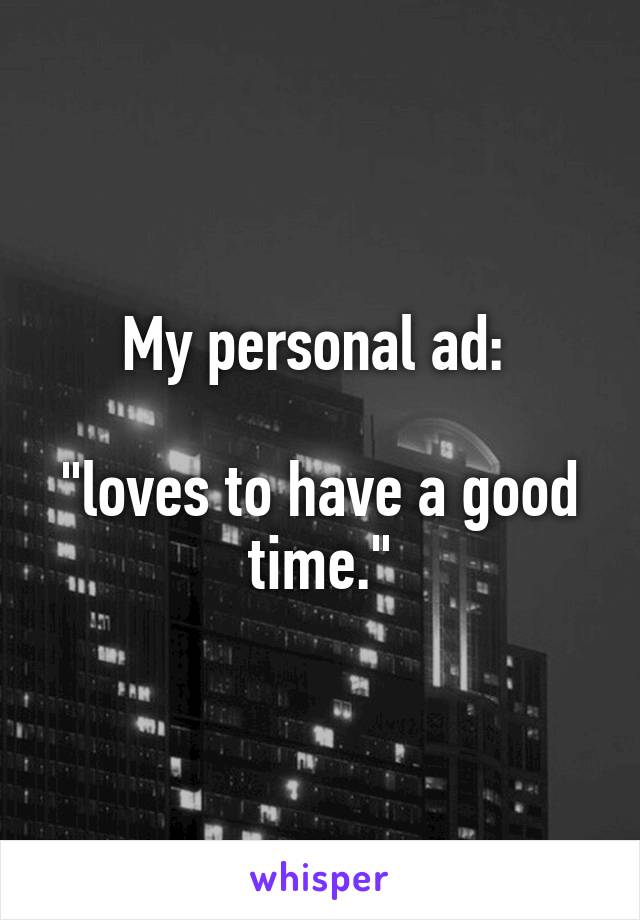 My personal ad: 

"loves to have a good time."