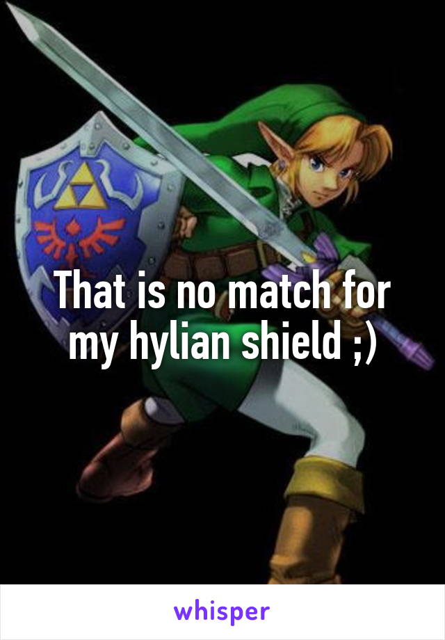 That is no match for my hylian shield ;)