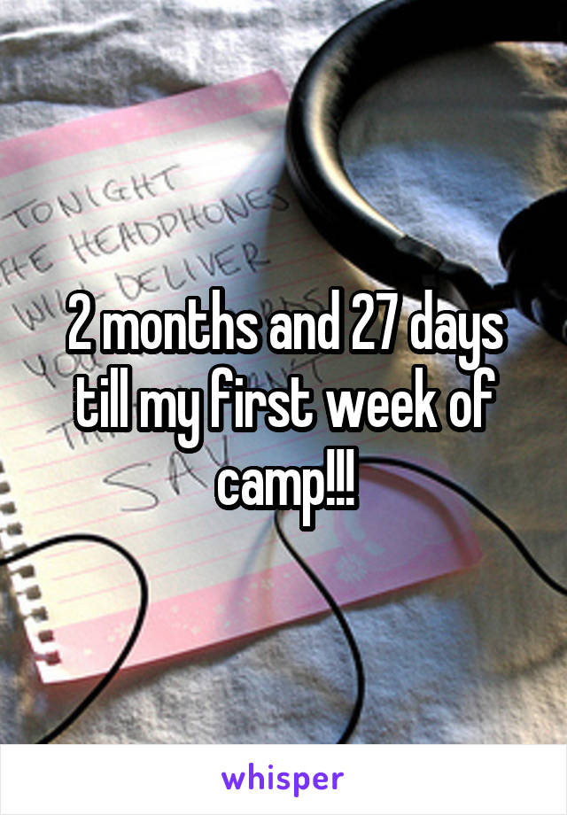 2 months and 27 days till my first week of camp!!!