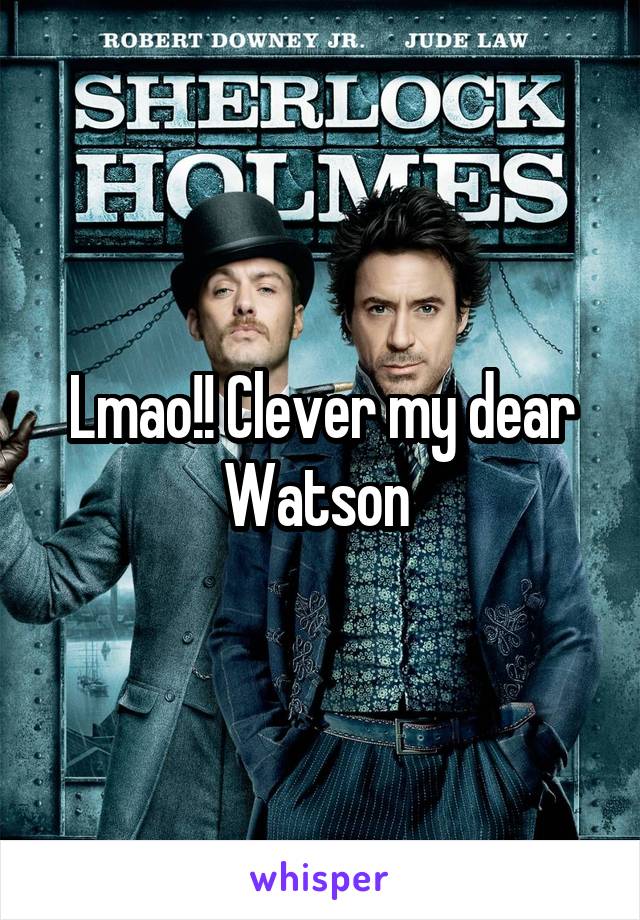 Lmao!! Clever my dear Watson 