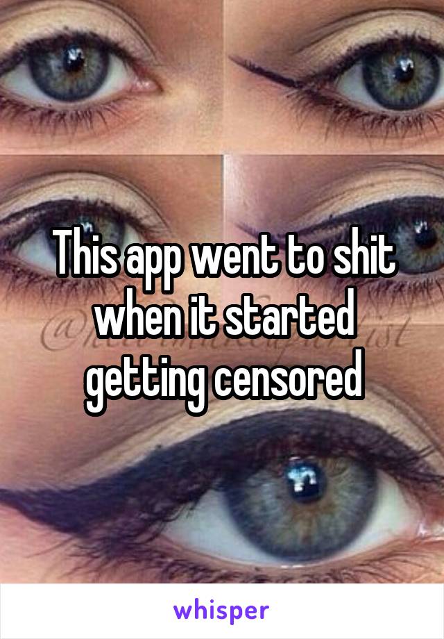 This app went to shit when it started getting censored