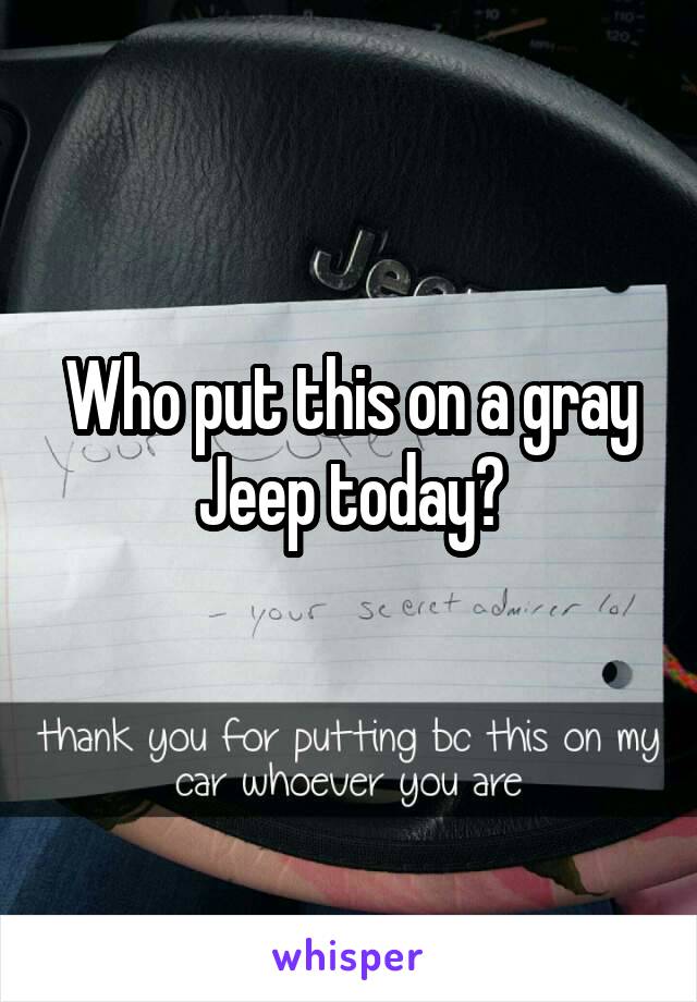 Who put this on a gray Jeep today?
