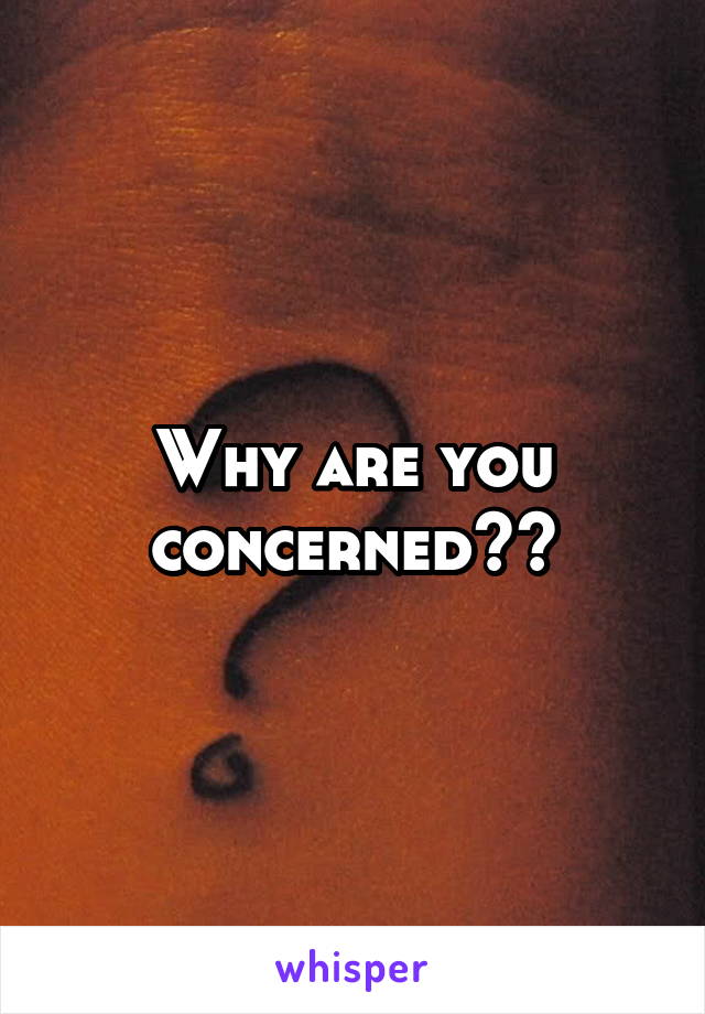 Why are you concerned??