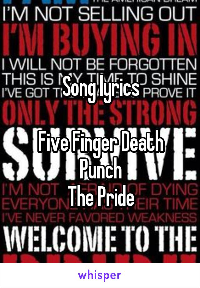 Song lyrics

Five Finger Death Punch
The Pride