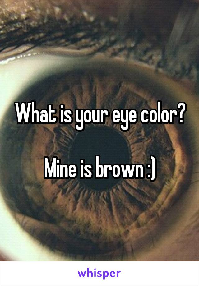 What is your eye color?

Mine is brown :)