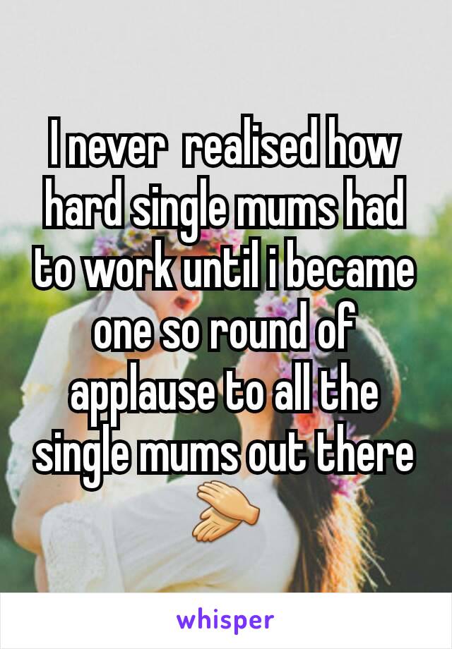 I never  realised how hard single mums had to work until i became one so round of applause to all the single mums out there 👏