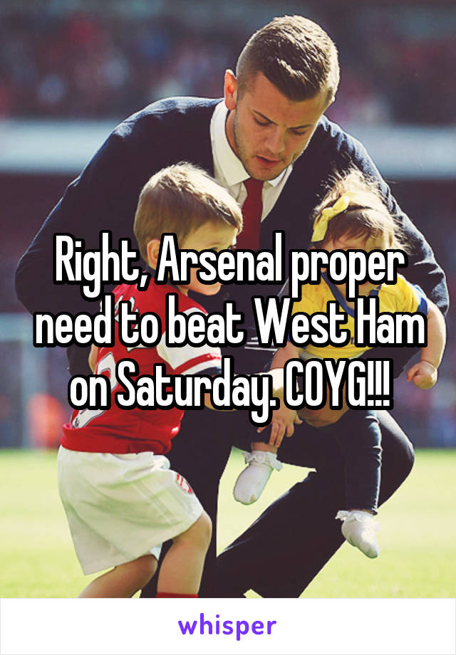 Right, Arsenal proper need to beat West Ham on Saturday. COYG!!!