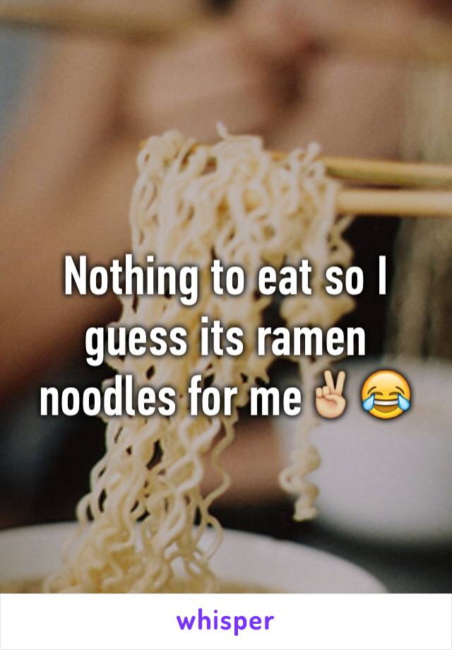 Nothing to eat so I guess its ramen noodles for me✌🏼️😂