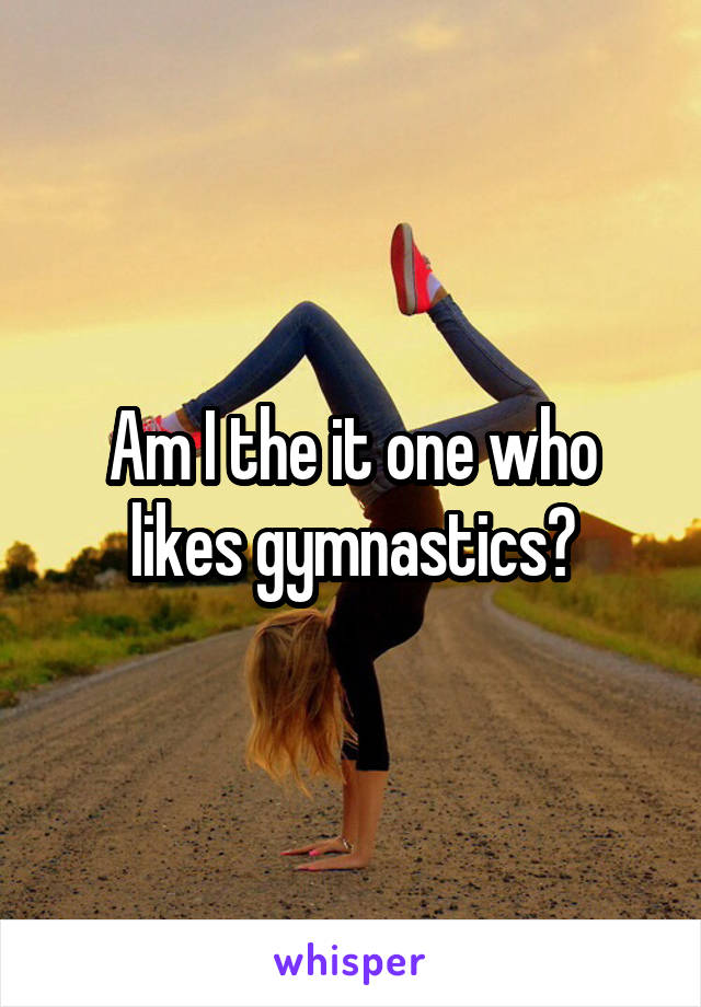 Am I the it one who likes gymnastics?