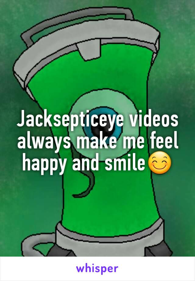 Jacksepticeye videos always make me feel happy and smile😊