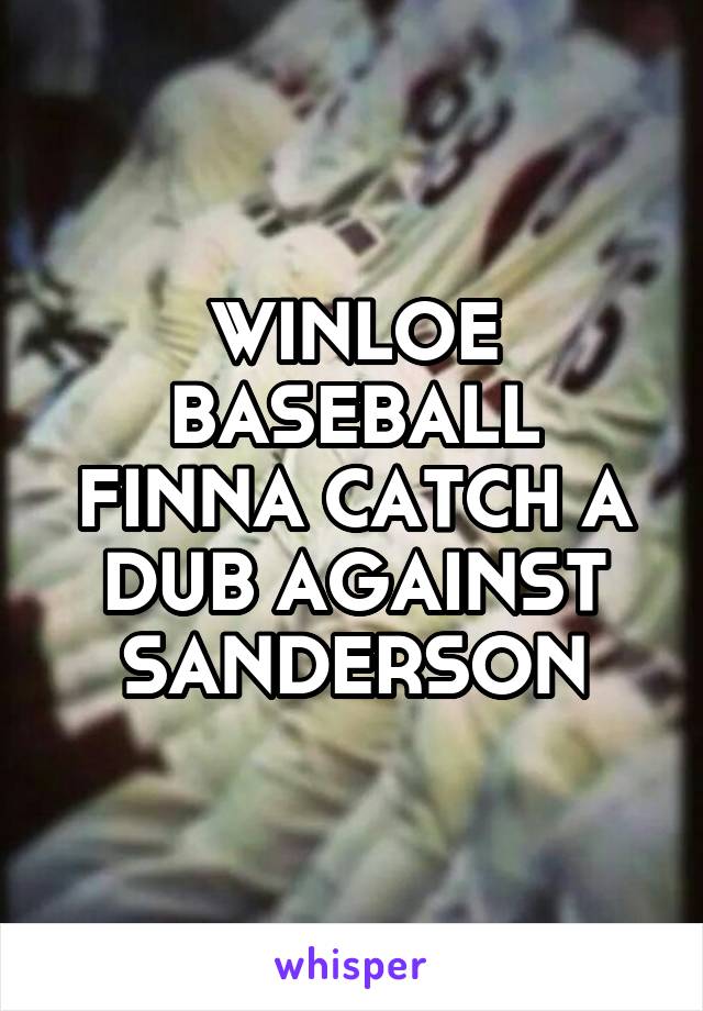 WINLOE BASEBALL FINNA CATCH A DUB AGAINST SANDERSON