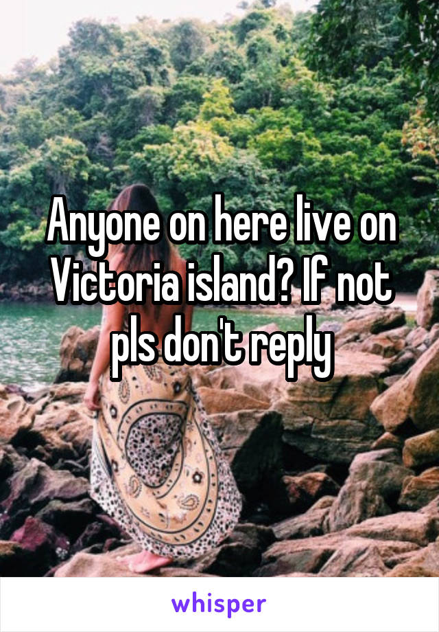 Anyone on here live on Victoria island? If not pls don't reply
