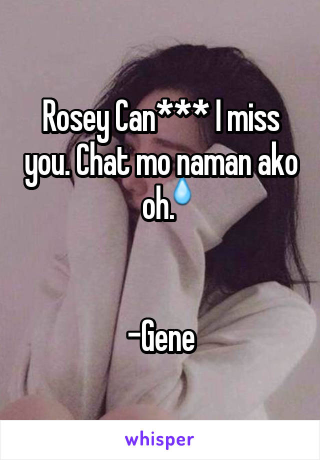 Rosey Can*** I miss you. Chat mo naman ako oh. 


-Gene