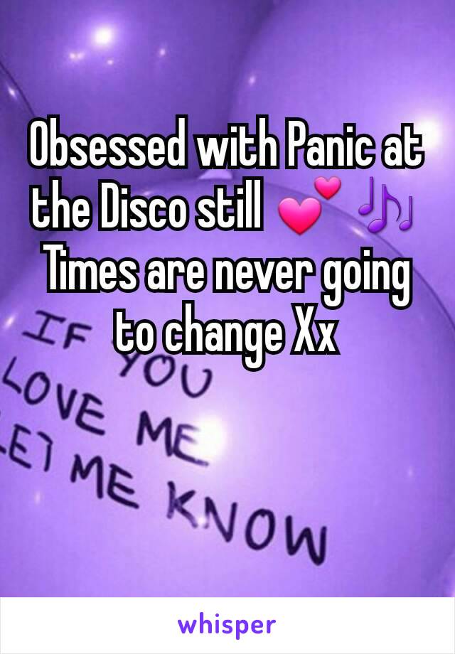 Obsessed with Panic at the Disco still 💕🎶
Times are never going to change Xx
