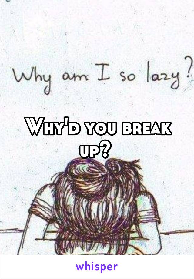 Why'd you break up? 