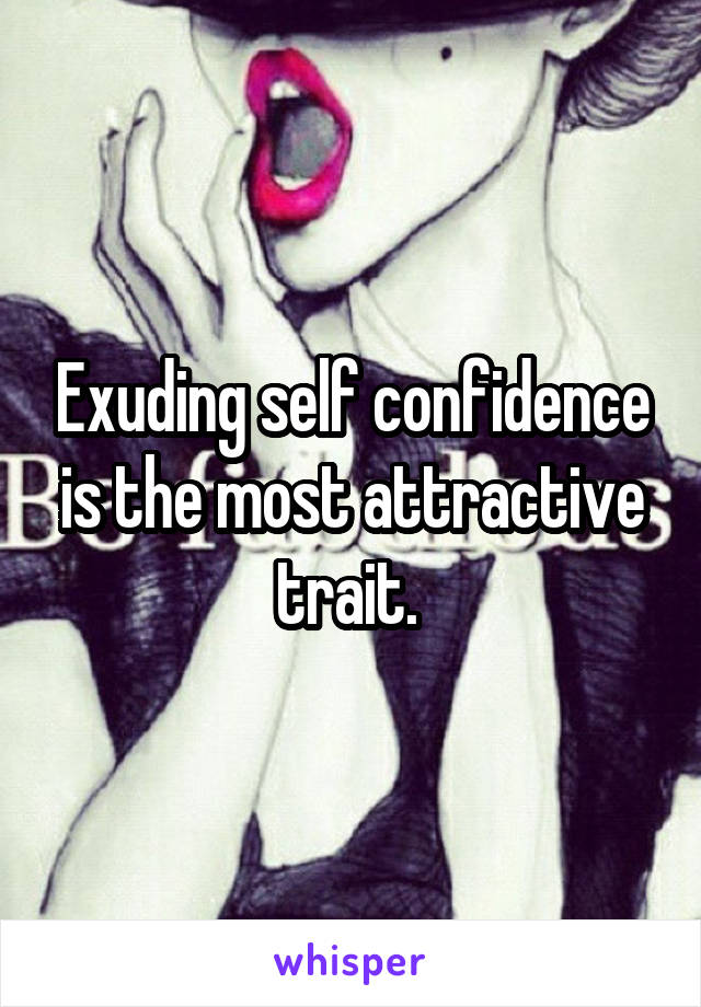 Exuding self confidence is the most attractive trait. 