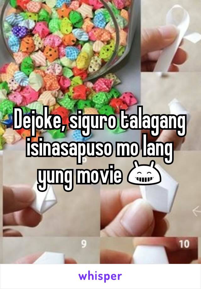 Dejoke, siguro talagang isinasapuso mo lang yung movie 😁