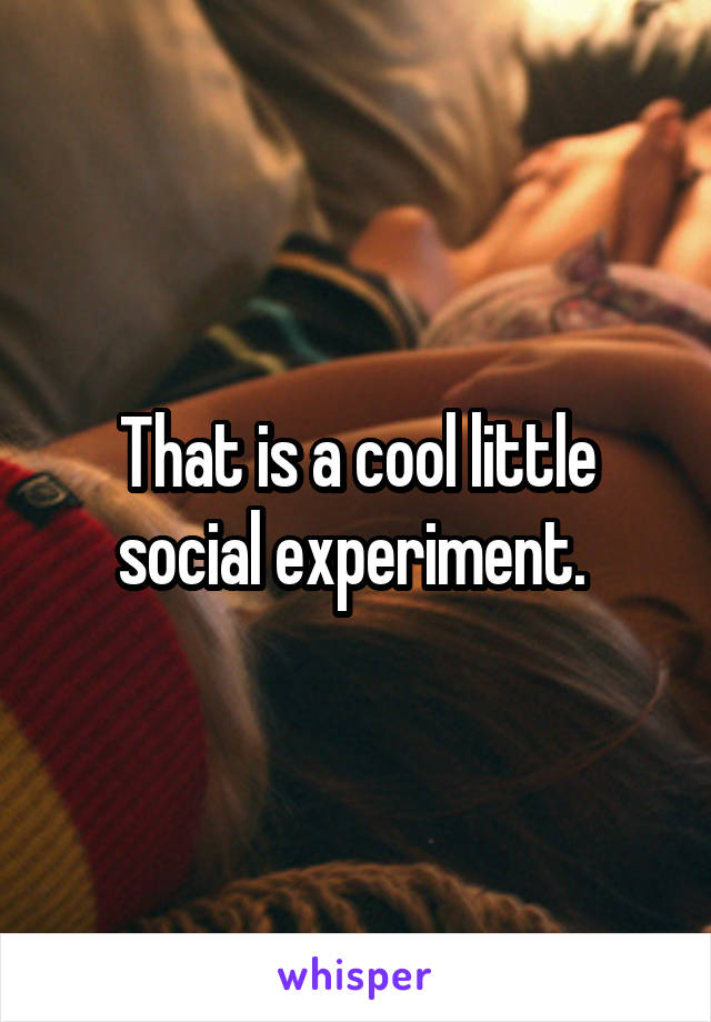 That is a cool little social experiment. 