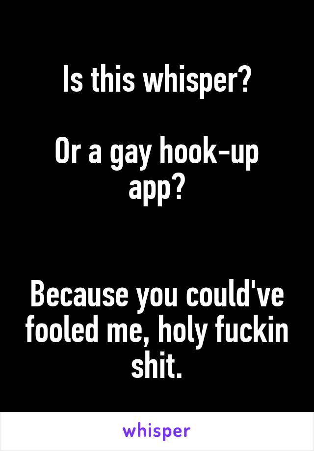 Is this whisper?

Or a gay hook-up app?


Because you could've fooled me, holy fuckin shit.