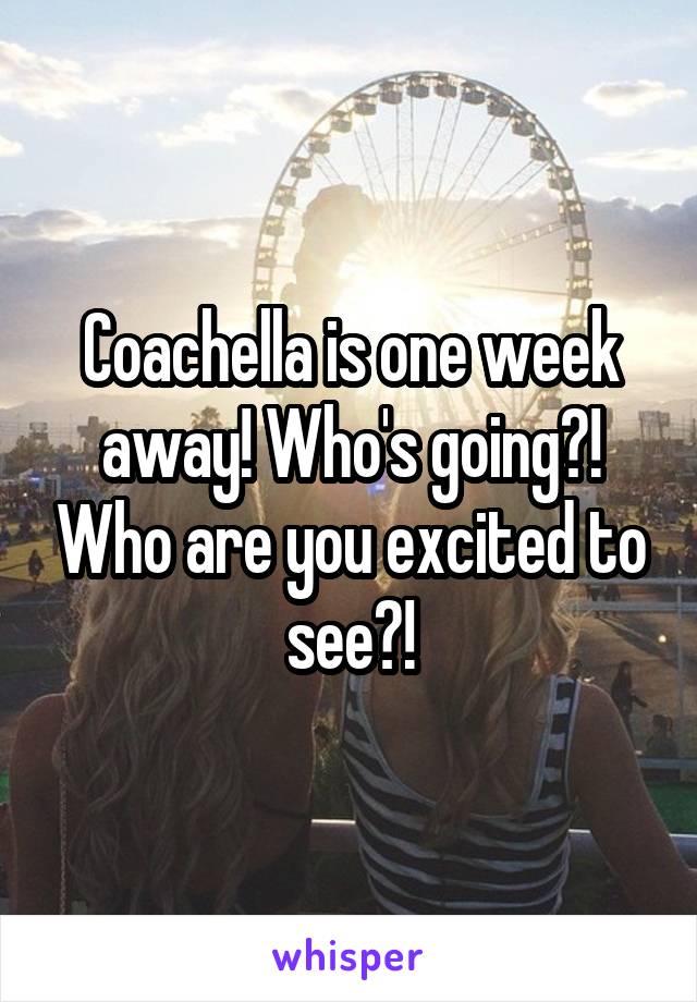 Coachella is one week away! Who's going?! Who are you excited to see?!