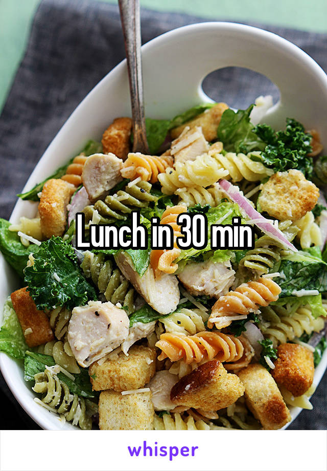 Lunch in 30 min