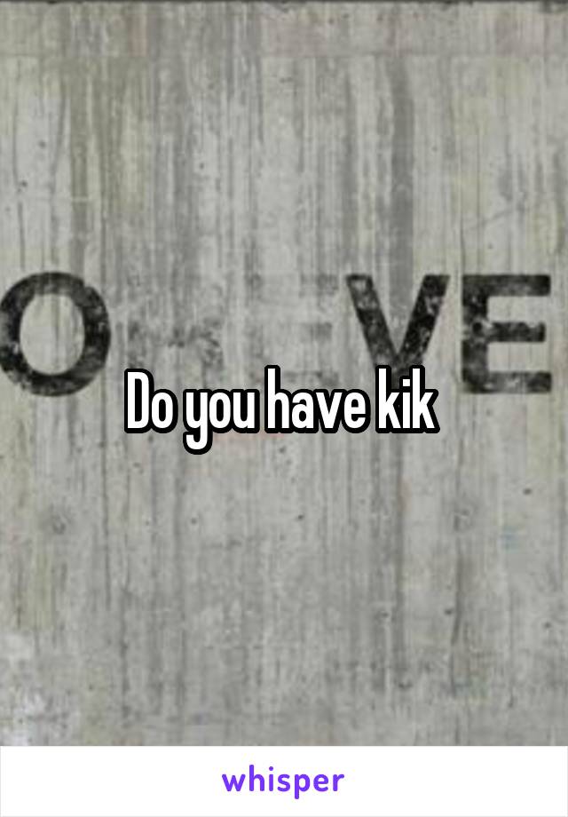 Do you have kik 