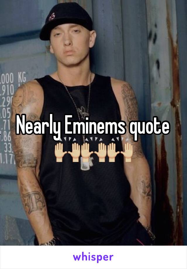 Nearly Eminems quote 🙌🏼🙌🏼🙌🏼