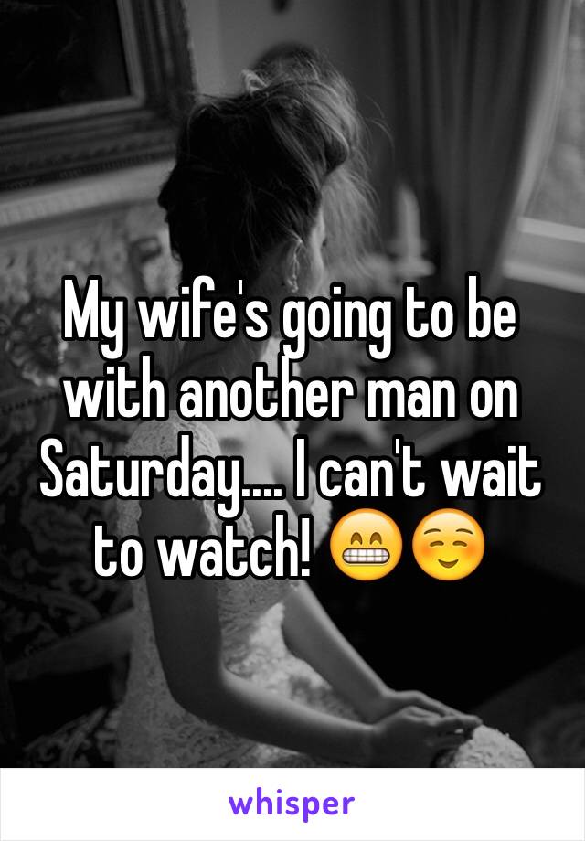 My wife's going to be with another man on Saturday.... I can't wait to watch! 😁☺️