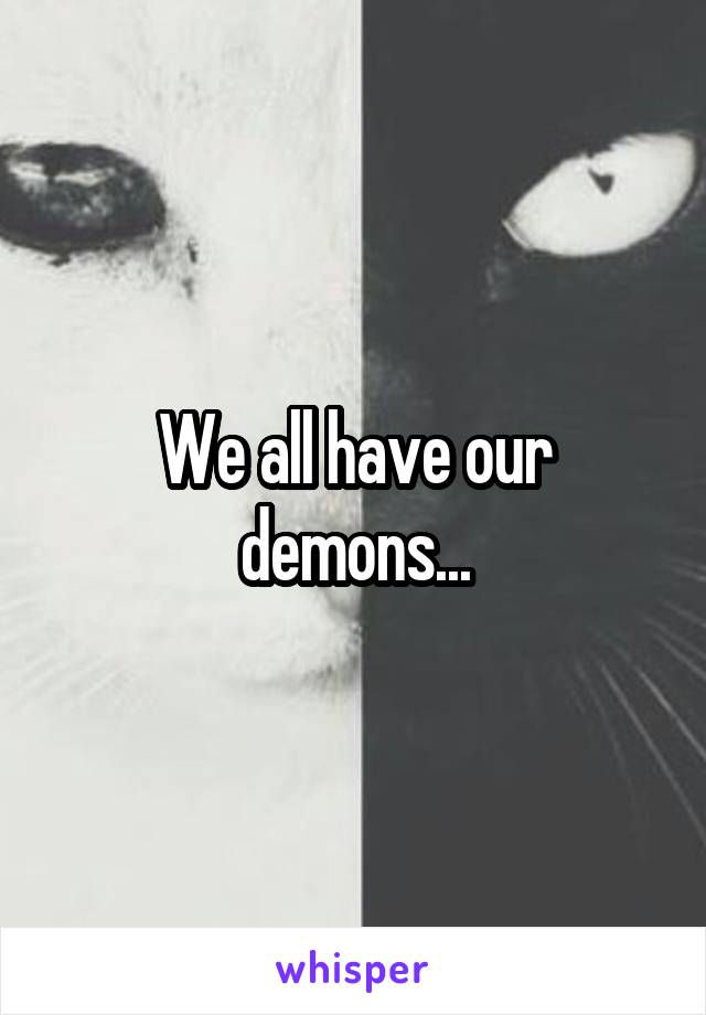 We all have our demons...