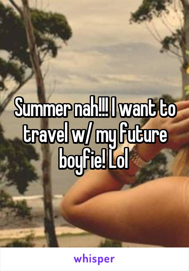 Summer nah!!! I want to travel w/ my future boyfie! Lol 