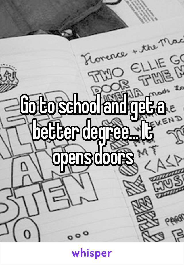 Go to school and get a better degree... It opens doors
