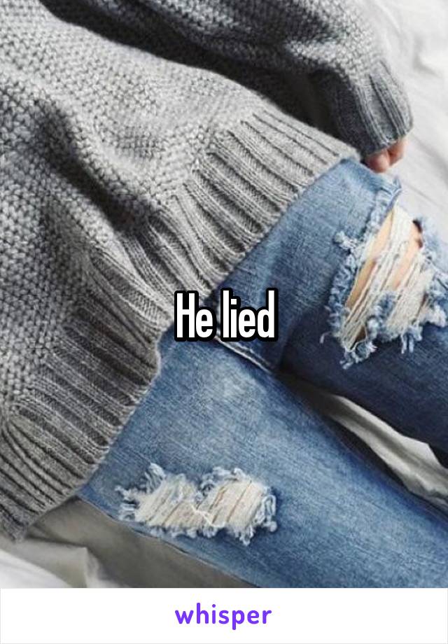 He lied