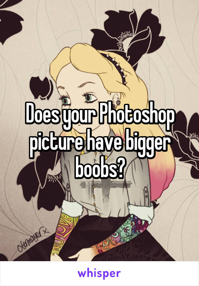 Does your Photoshop picture have bigger boobs?