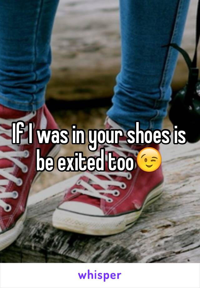 If I was in your shoes is be exited too😉