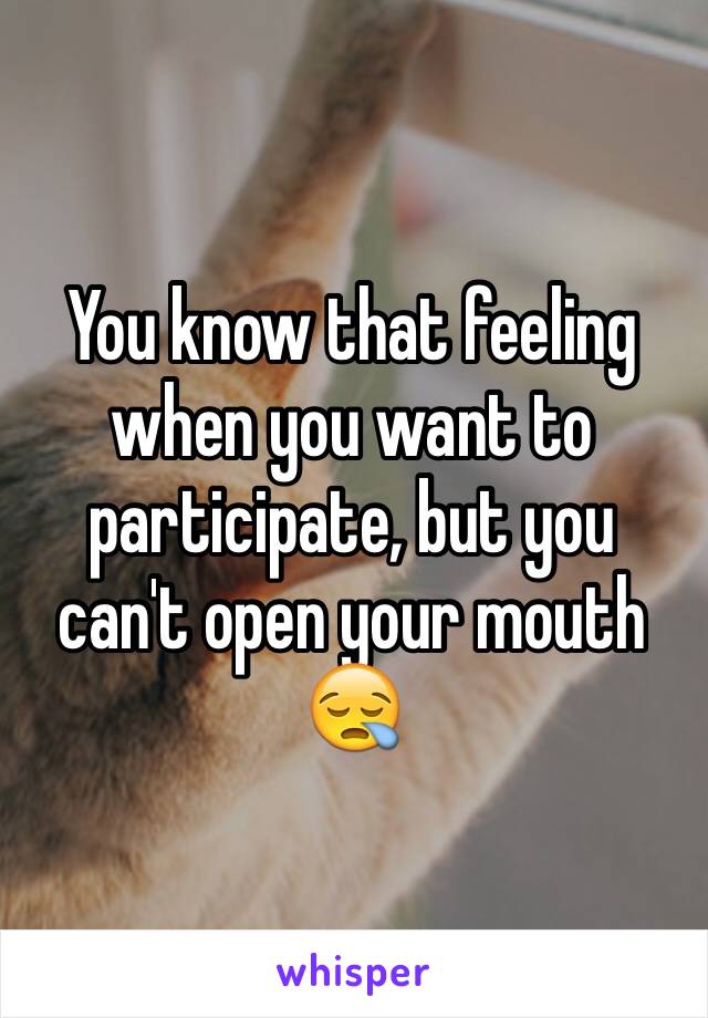 You know that feeling when you want to participate, but you can't open your mouth 😪