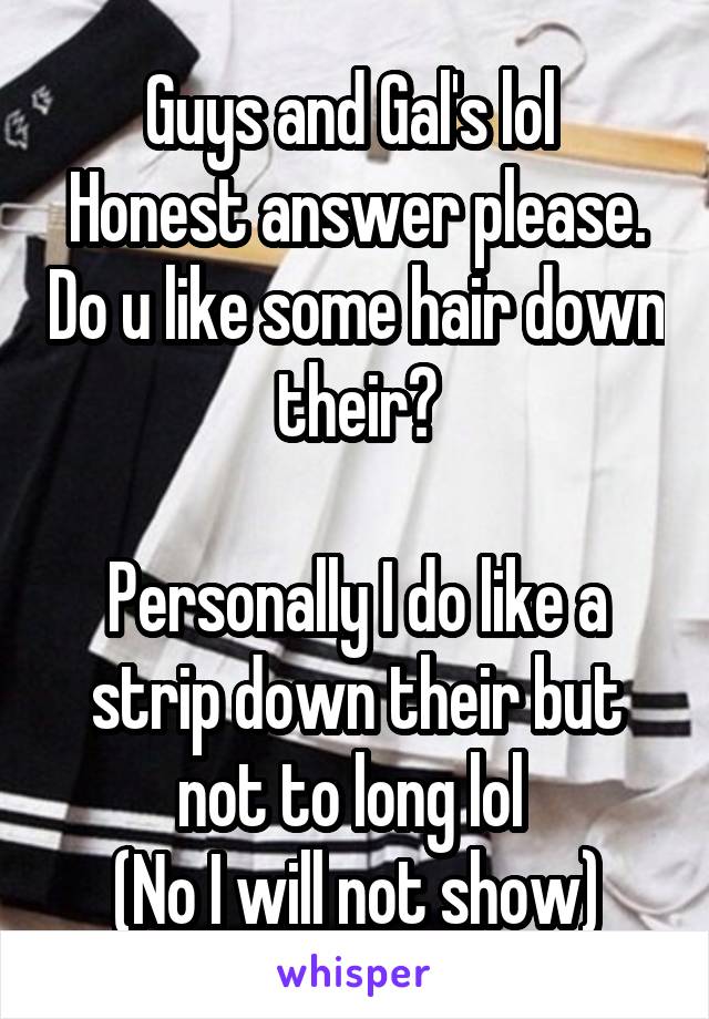 Guys and Gal's lol 
Honest answer please. Do u like some hair down their?

Personally I do like a strip down their but not to long lol 
(No I will not show)