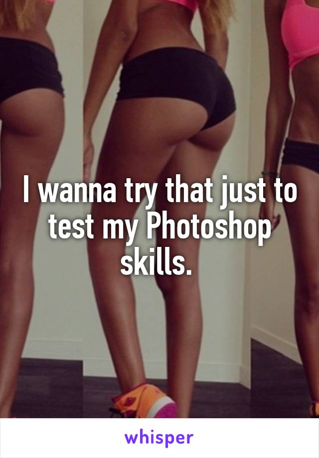 I wanna try that just to test my Photoshop skills. 