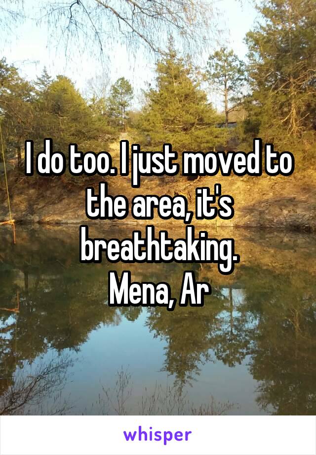 I do too. I just moved to the area, it's breathtaking.
Mena, Ar