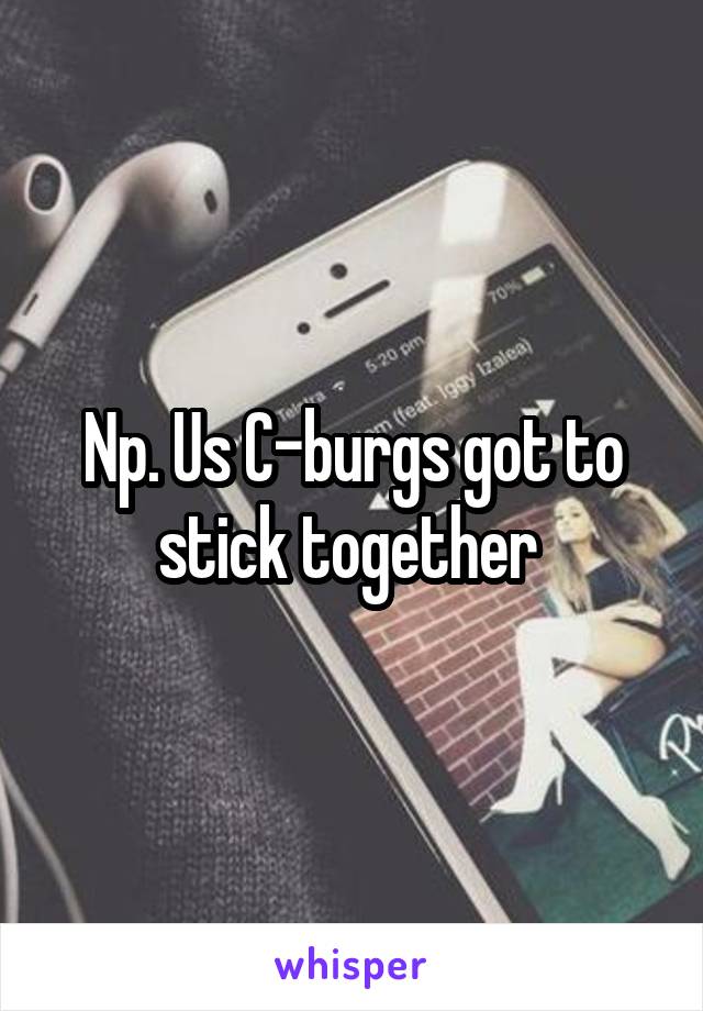 Np. Us C-burgs got to stick together 