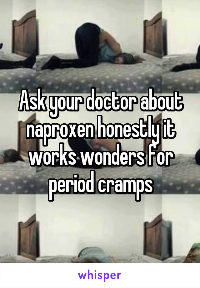 Ask your doctor about naproxen honestly it works wonders for period cramps