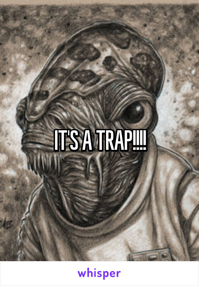 IT'S A TRAP!!!!