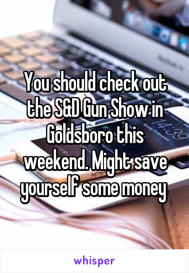 You should check out the S&D Gun Show in Goldsboro this weekend. Might save yourself some money 