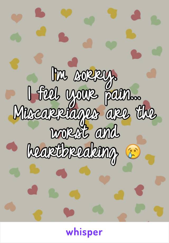 I'm sorry. 
I feel your pain... Miscarriages are the worst and heartbreaking 😢