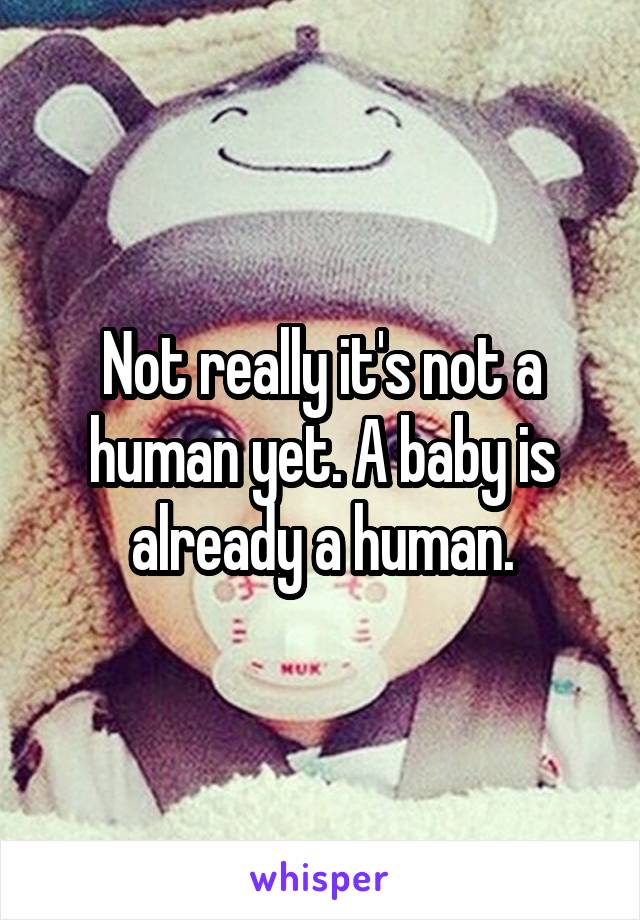 Not really it's not a human yet. A baby is already a human.