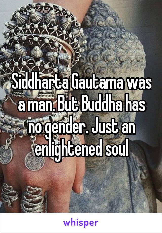 Siddharta Gautama was a man. But Buddha has no gender. Just an enlightened soul