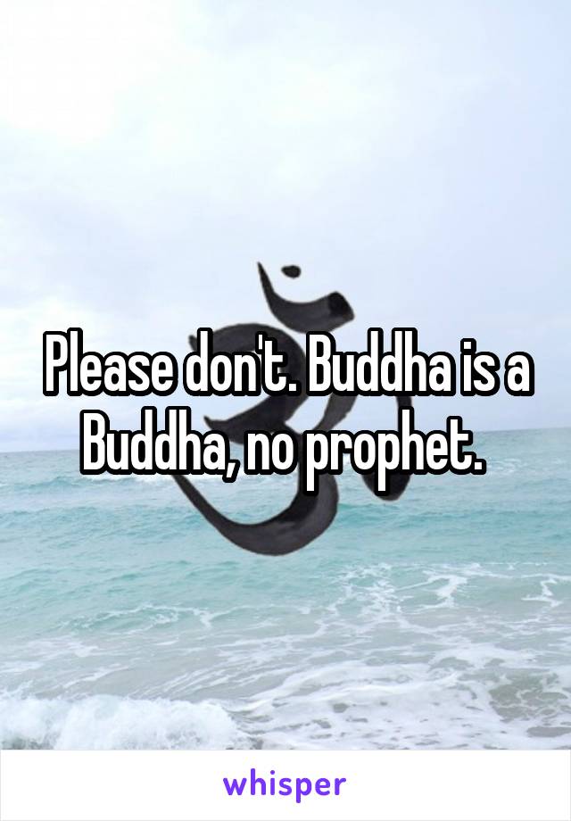 Please don't. Buddha is a Buddha, no prophet. 